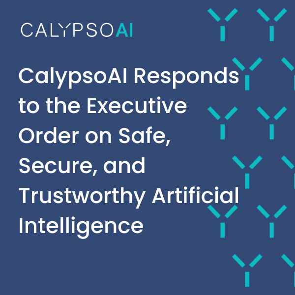 CalypsoAI Responds To The Executive Order On Safe, Secure, And ...